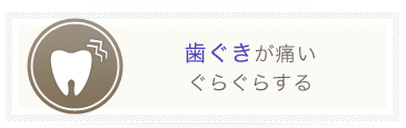歯ぐきが痛い・ぐらぐらする