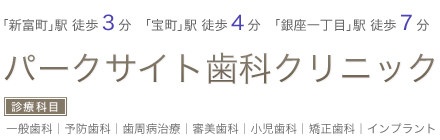 宝町・銀座・銀座一丁目の歯科・歯医者ならパークサイト歯科クリニック